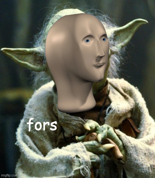 Star Wars Yoda | fors | image tagged in memes,star wars yoda | made w/ Imgflip meme maker