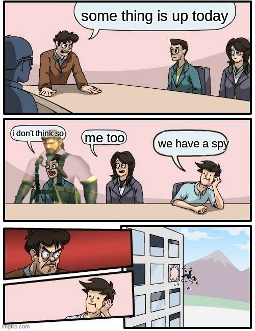 what spy | some thing is up today; i don't think so; me too; we have a spy | image tagged in memes,boardroom meeting suggestion | made w/ Imgflip meme maker