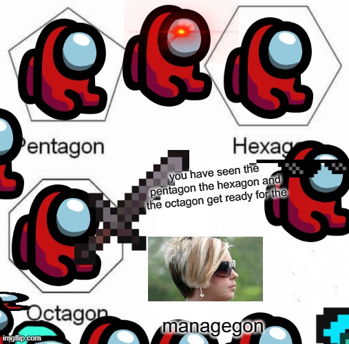 o ok | you have seen the pentagon the hexagon and the octagon get ready for the; managegon | image tagged in memes,pentagon hexagon octagon | made w/ Imgflip meme maker