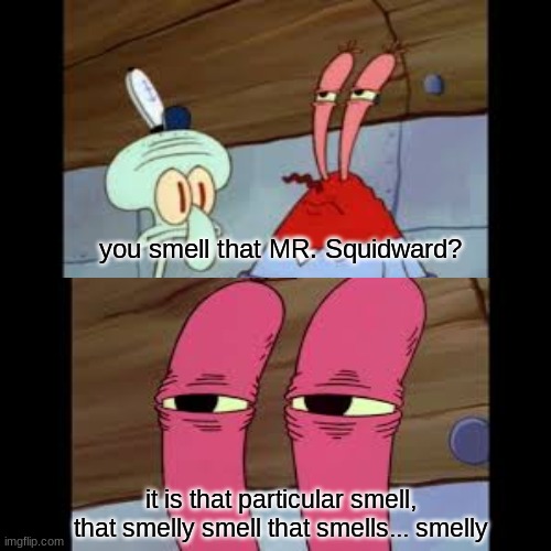 you smell that MR. Squidward? it is that particular smell, that smelly smell that smells... smelly | made w/ Imgflip meme maker