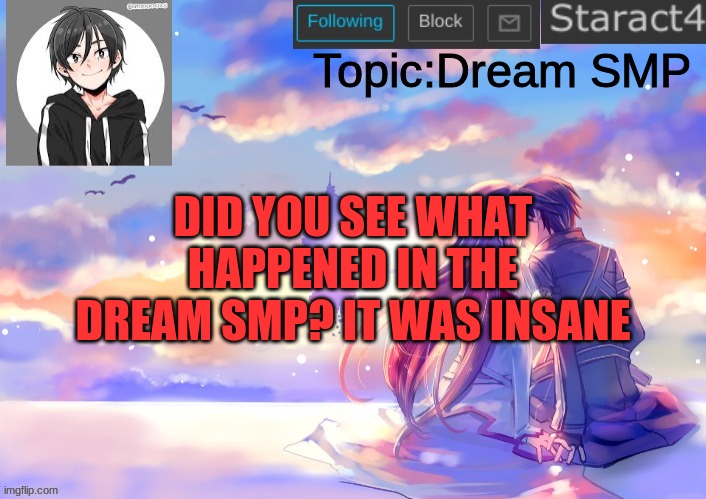 Topic:Dream SMP; DID YOU SEE WHAT HAPPENED IN THE DREAM SMP? IT WAS INSANE | image tagged in starkugo sword art online announcement template | made w/ Imgflip meme maker