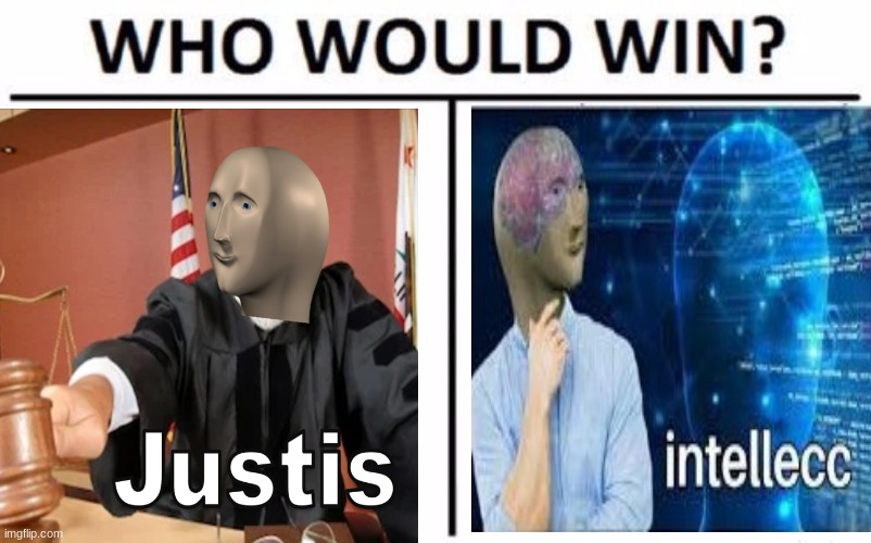 image tagged in intellecc,or,justis,who would win | made w/ Imgflip meme maker
