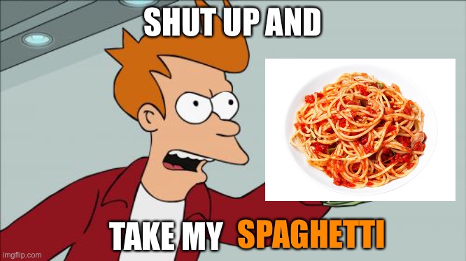 Shut Up And Take My Money Fry Meme | SHUT UP AND TAKE MY SPAGHETTI | image tagged in memes,shut up and take my money fry | made w/ Imgflip meme maker