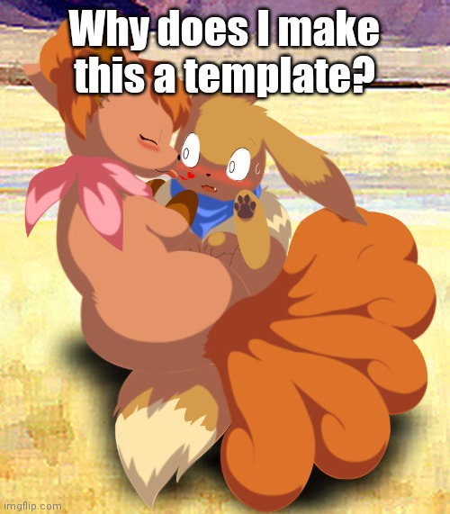 Eevee kisses | Why does I make this a template? | image tagged in eevee kisses | made w/ Imgflip meme maker