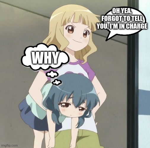 Oh yea im in charge | OH YEA, FORGOT TO TELL YOU, I'M IN CHARGE; WHY | image tagged in anime carry,yeet | made w/ Imgflip meme maker