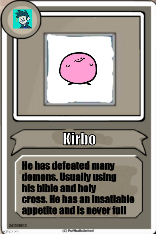 Kirbo Bio | Kirbo; He has defeated many demons. Usually using his bible and holy cross. He has an insatiable appetite and is never full | image tagged in character bio | made w/ Imgflip meme maker