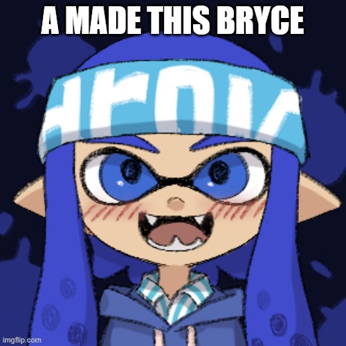 A MADE THIS BRYCE | made w/ Imgflip meme maker