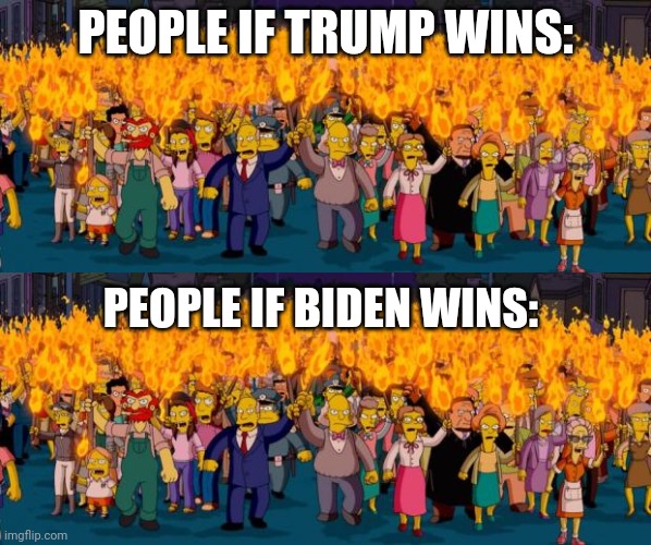 Were all screwed regardless | PEOPLE IF TRUMP WINS:; PEOPLE IF BIDEN WINS: | image tagged in simpsons angry mob torches | made w/ Imgflip meme maker