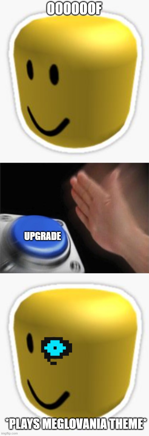 OOOOOOF; UPGRADE; *PLAYS MEGLOVANIA THEME* | image tagged in oof,memes,blank nut button | made w/ Imgflip meme maker