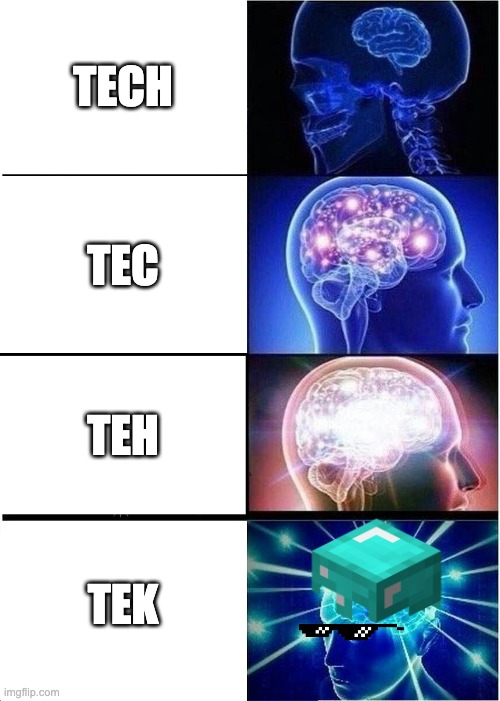 big brain time | TECH; TEC; TEH; TEK | image tagged in memes,expanding brain | made w/ Imgflip meme maker