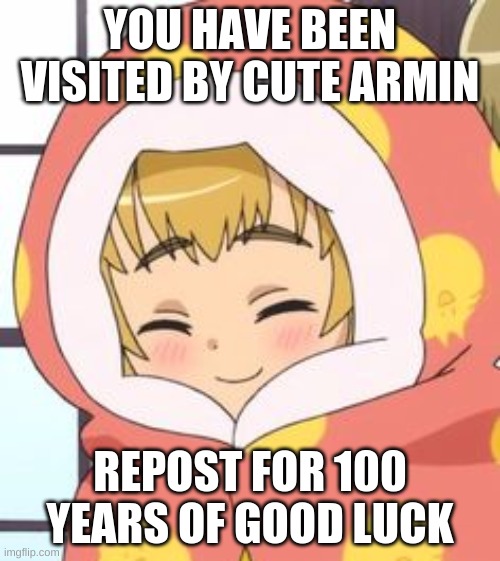 YOU HAVE BEEN VISITED BY CUTE ARMIN; REPOST FOR 100 YEARS OF GOOD LUCK | made w/ Imgflip meme maker