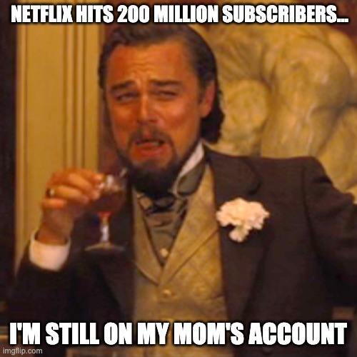 Netflix Hits 200 Million Subscribers | NETFLIX HITS 200 MILLION SUBSCRIBERS... I'M STILL ON MY MOM'S ACCOUNT | image tagged in memes,laughing leo,netflix,subscribe,mom,account | made w/ Imgflip meme maker