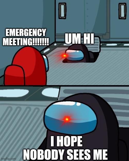 rrrreeeeeeeeeeeeeeeeeeeeeee | EMERGENCY MEETING!!!!!!! UM HI; I HOPE NOBODY SEES ME | image tagged in impostor of the vent | made w/ Imgflip meme maker