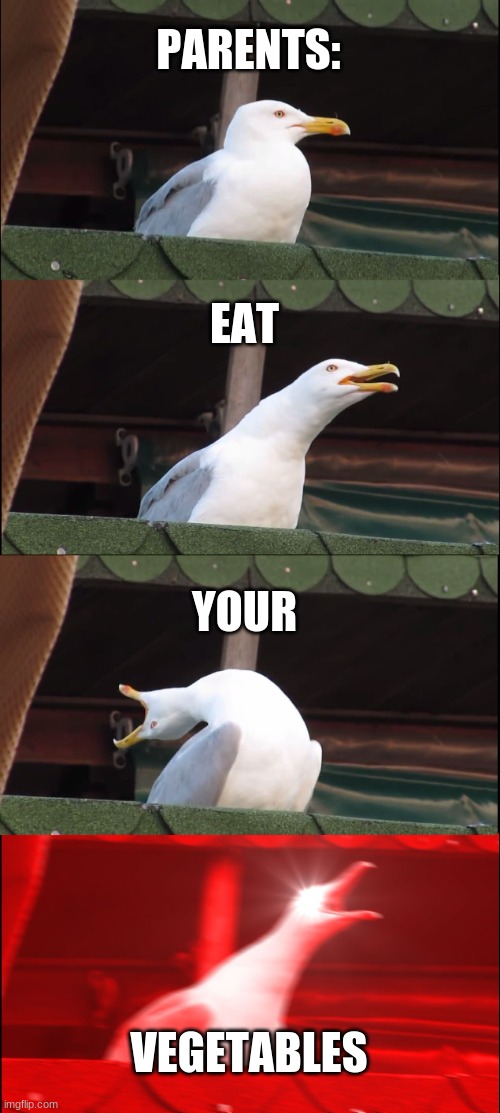 Parents be like: | PARENTS:; EAT; YOUR; VEGETABLES | image tagged in memes,inhaling seagull | made w/ Imgflip meme maker