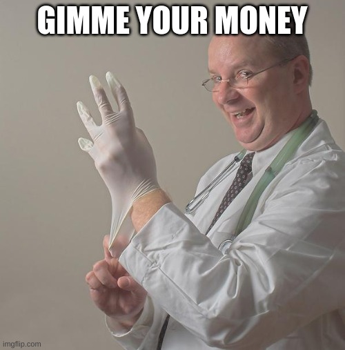 Insane Doctor | GIMME YOUR MONEY | image tagged in insane doctor | made w/ Imgflip meme maker