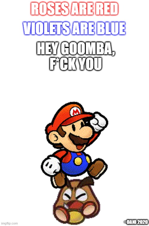 Hey goomba... | VIOLETS ARE BLUE; ROSES ARE RED; HEY GOOMBA, F*CK YOU; ~DANI 2020 | image tagged in mario,bounce,oof | made w/ Imgflip meme maker