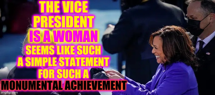 What Took You So Long ? | THE VICE PRESIDENT; IS A WOMAN; SEEMS LIKE SUCH A SIMPLE STATEMENT FOR SUCH A MONUMENTAL ACHIEVEMENT; MONUMENTAL ACHIEVEMENT | image tagged in memes,kamala harris,vice president kamala harris,vice president harris,the vice president is a woman,thank god | made w/ Imgflip meme maker