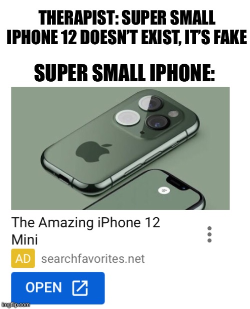 THERAPIST: SUPER SMALL IPHONE 12 DOESN’T EXIST, IT’S FAKE; SUPER SMALL IPHONE: | made w/ Imgflip meme maker