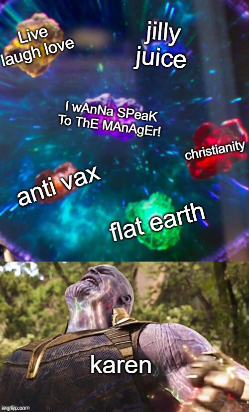 H*ck you karen | Live laugh love; jilly juice; I wAnNa SPeaK To ThE MAnAgEr! christianity; anti vax; flat earth; karen | image tagged in thanos infinity stones | made w/ Imgflip meme maker