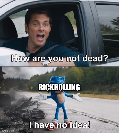 How are you not dead |  RICKROLLING | image tagged in how are you not dead | made w/ Imgflip meme maker