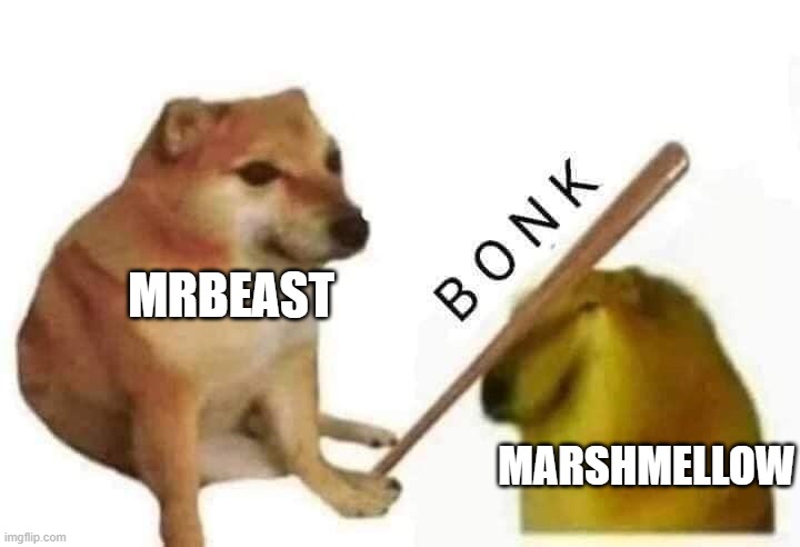 yus | MRBEAST; MARSHMELLOW | image tagged in doge bonk | made w/ Imgflip meme maker