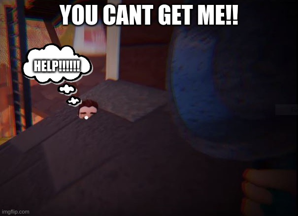 Hello Neighbor | YOU CANT GET ME!! HELP!!!!!! | image tagged in hello neighbor | made w/ Imgflip meme maker