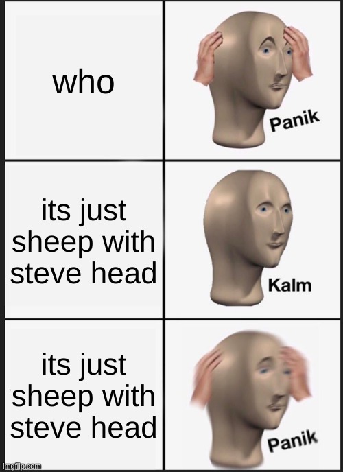 Panik Kalm Panik Meme | who its just sheep with steve head its just sheep with steve head | image tagged in memes,panik kalm panik | made w/ Imgflip meme maker