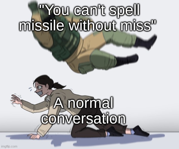 You can't do it! | "You can't spell missile without miss"; A normal conversation | image tagged in rainbow six - fuze the hostage,normal conversation,never gonna give you up,never gonna let you down,funny,memes | made w/ Imgflip meme maker