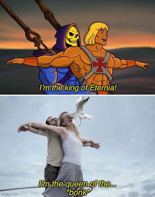 Perfect Parody and Perfect Timing | I’m the king of Eternia! I’m the queen of the...
*bonk* | image tagged in funny memes,titanic,heman,skeletor,perfectly timed photo | made w/ Imgflip meme maker