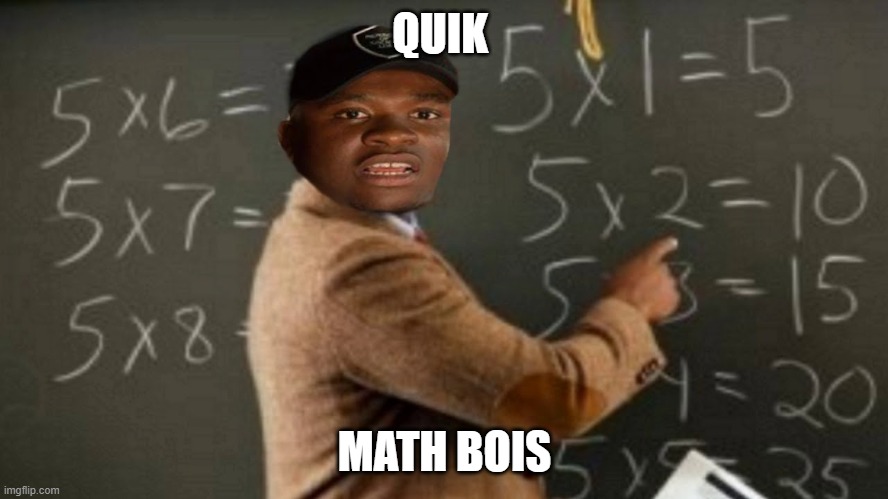 quik math bois | QUIK; MATH BOIS | image tagged in quick maths | made w/ Imgflip meme maker
