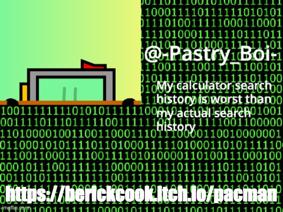 https://berickcook.itch.io/pacman | https://berickcook.itch.io/pacman | image tagged in haha yes 2 | made w/ Imgflip meme maker