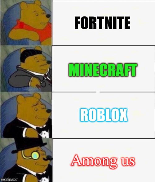 My unhonest thoughts about video games | FORTNITE; MINECRAFT; ROBLOX; Among us | image tagged in tuxedo winnie the pooh 4 panel | made w/ Imgflip meme maker