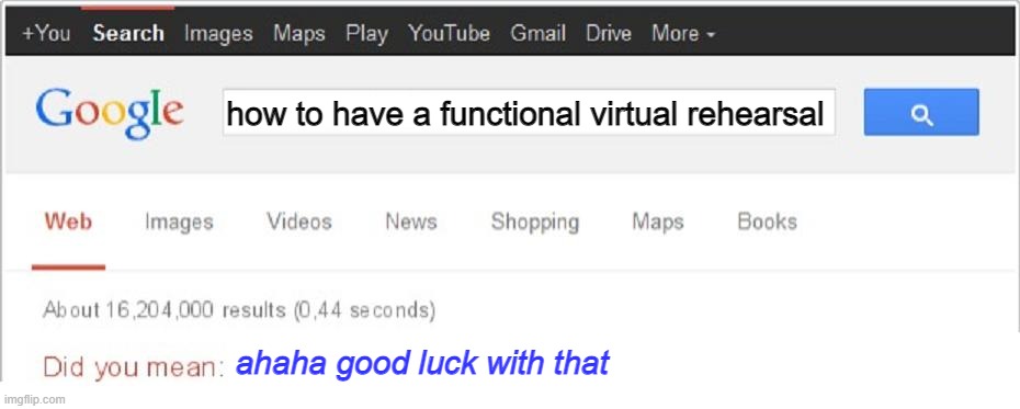 virtual rehearsals | how to have a functional virtual rehearsal; ahaha good luck with that | image tagged in did you mean | made w/ Imgflip meme maker