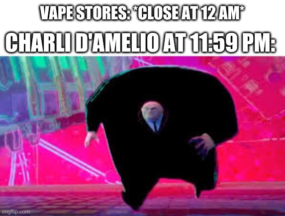 King Pin Running | VAPE STORES: *CLOSE AT 12 AM*; CHARLI D'AMELIO AT 11:59 PM: | image tagged in king pin running | made w/ Imgflip meme maker