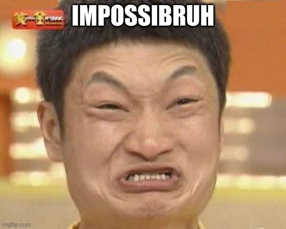 Impossibru Guy Original Meme | IMPOSSIBRUH | image tagged in memes,impossibru guy original | made w/ Imgflip meme maker