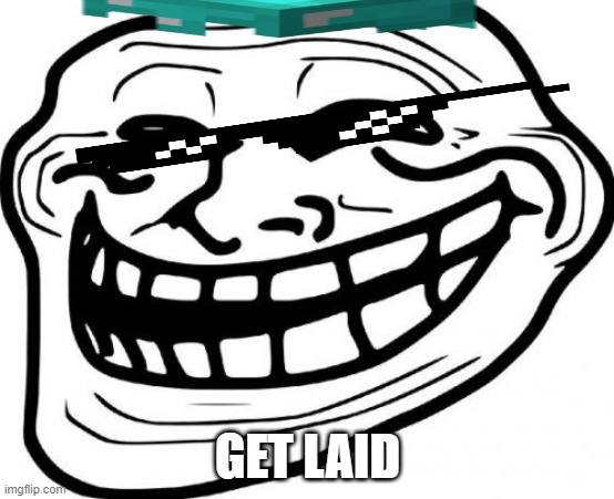 Troll Face | GET LAID | image tagged in memes,troll face | made w/ Imgflip meme maker