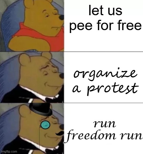 rUn FrEeDoM rUn | let us pee for free; organize a protest; run freedom run | image tagged in fancy pooh | made w/ Imgflip meme maker