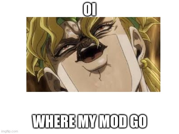 un-pog | OI; WHERE MY MOD GO | image tagged in not poggers | made w/ Imgflip meme maker