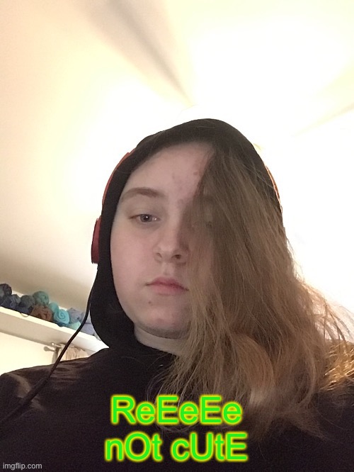 E | ReEeEe
nOt cUtE | made w/ Imgflip meme maker
