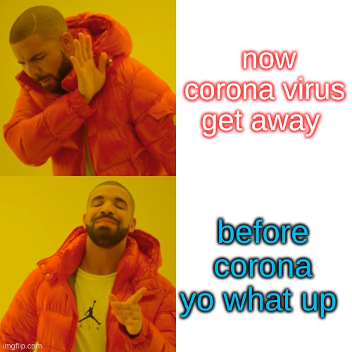 Drake Hotline Bling Meme | now corona virus get away; before corona yo what up | image tagged in memes,drake hotline bling | made w/ Imgflip meme maker