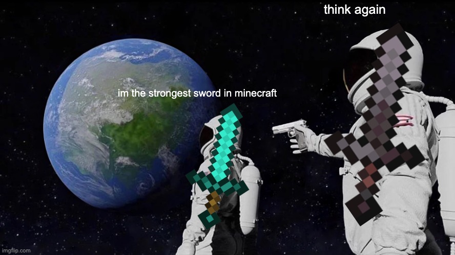 Always Has Been | think again; im the strongest sword in minecraft | image tagged in memes,always has been | made w/ Imgflip meme maker