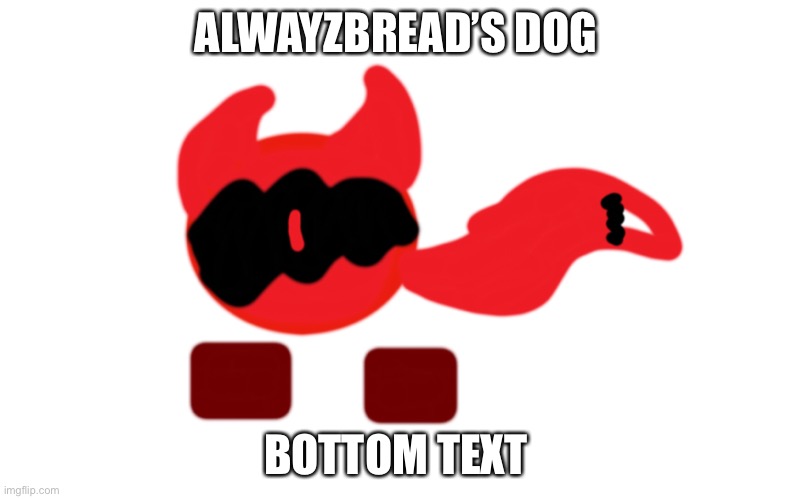 Alwayzbread: hey pupper | ALWAYZBREAD’S DOG; BOTTOM TEXT | made w/ Imgflip meme maker