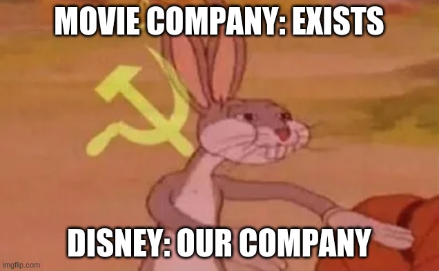 Bugs bunny communist | MOVIE COMPANY: EXISTS; DISNEY: OUR COMPANY | image tagged in bugs bunny communist | made w/ Imgflip meme maker