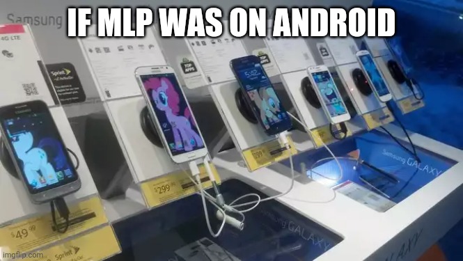 Android MLP | IF MLP WAS ON ANDROID | image tagged in my little pony,android,memes | made w/ Imgflip meme maker