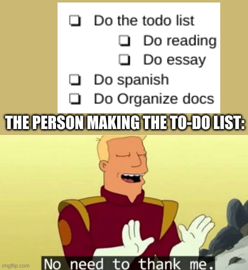 Do the todo list | THE PERSON MAKING THE TO-DO LIST: | image tagged in no need to thank me | made w/ Imgflip meme maker