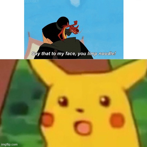 Say That To My Face You Limp Noodle | image tagged in memes,surprised pikachu | made w/ Imgflip meme maker