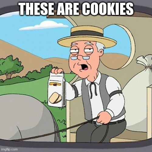 Laf at my joek | THESE ARE COOKIES | image tagged in memes,pepperidge farm remembers,funny,funny memes,mr_walrus | made w/ Imgflip meme maker