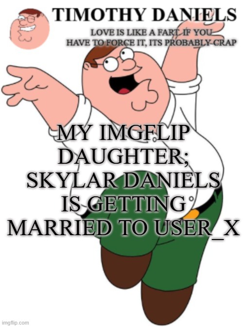 this template seemed perfect lol | MY IMGFLIP DAUGHTER; SKYLAR DANIELS IS GETTING MARRIED TO USER_X | made w/ Imgflip meme maker