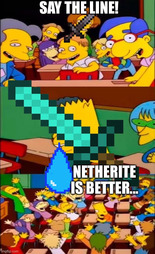 Ha | SAY THE LINE! NETHERITE IS BETTER... | image tagged in say the line bart simpsons | made w/ Imgflip meme maker