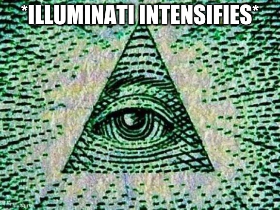 Illuminati | *ILLUMINATI INTENSIFIES* | image tagged in illuminati | made w/ Imgflip meme maker